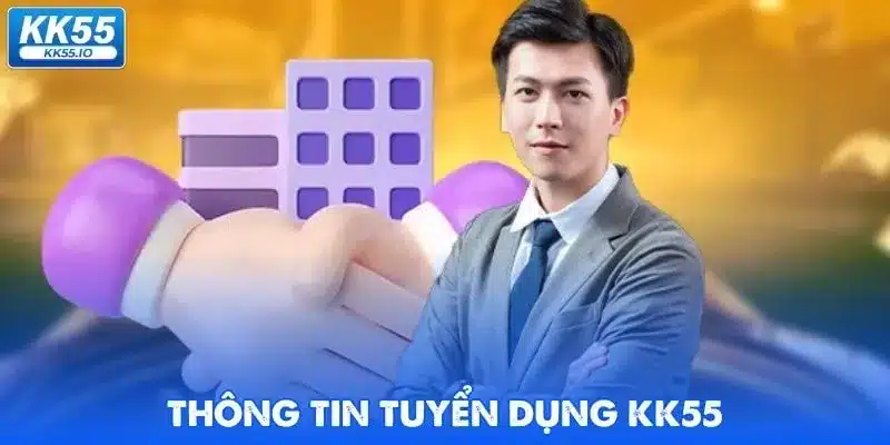 Tuyển Dụng KK55 - Cơ Hội Làm Việc Hot Nhất 2025 1 tuyen-dung-kk55-gioi-thieu